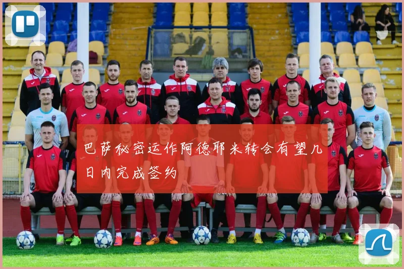 巴萨秘密运作阿德耶米转会有望几日内完成签约